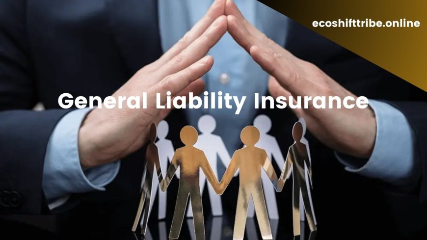 A Comprehensive Guide to General Liability Insurance